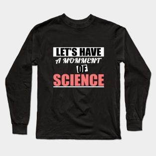 Let's have a moment of science science lover science t- shirt science biology Long Sleeve T-Shirt